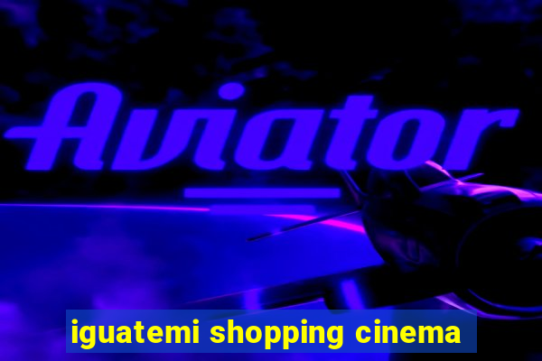 iguatemi shopping cinema